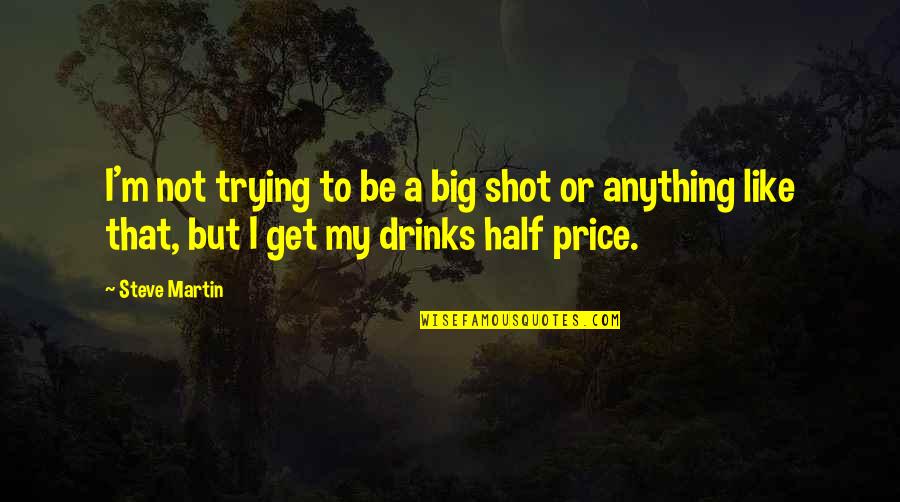 Big Shot Quotes By Steve Martin: I'm not trying to be a big shot