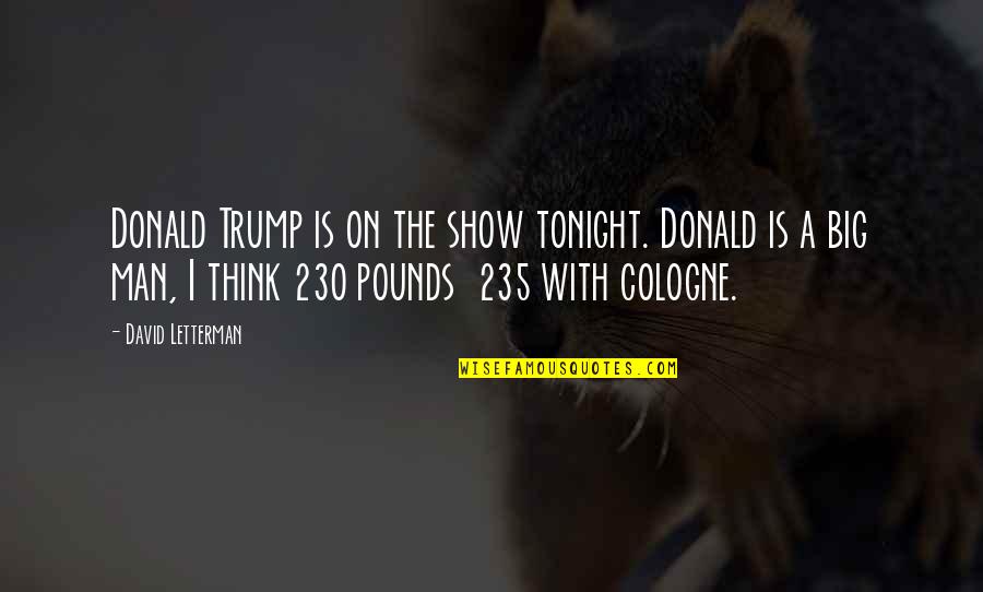 Big Show Quotes By David Letterman: Donald Trump is on the show tonight. Donald