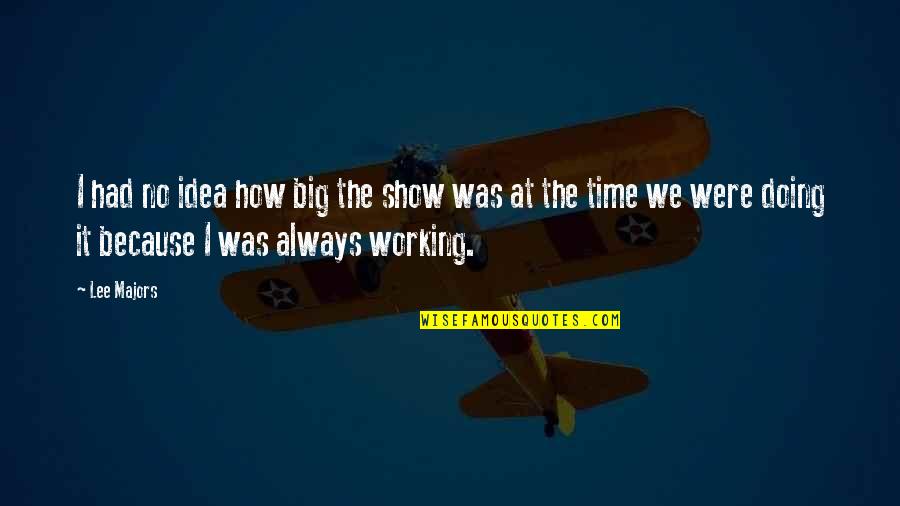 Big Show Quotes By Lee Majors: I had no idea how big the show