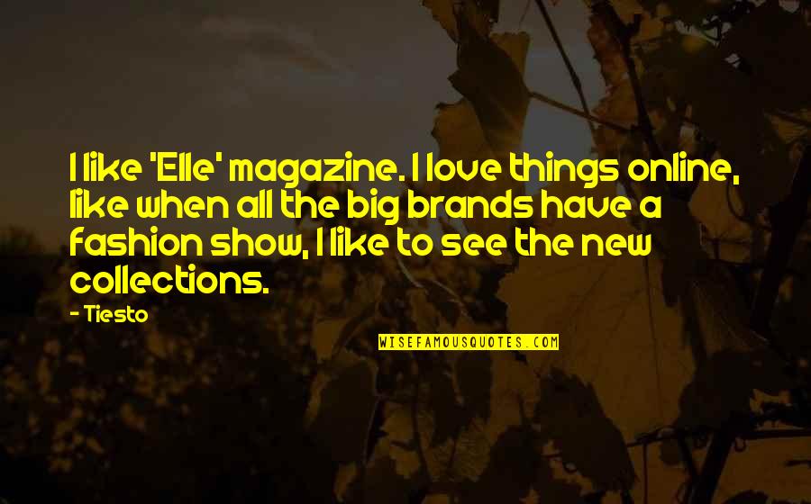 Big Show Quotes By Tiesto: I like 'Elle' magazine. I love things online,