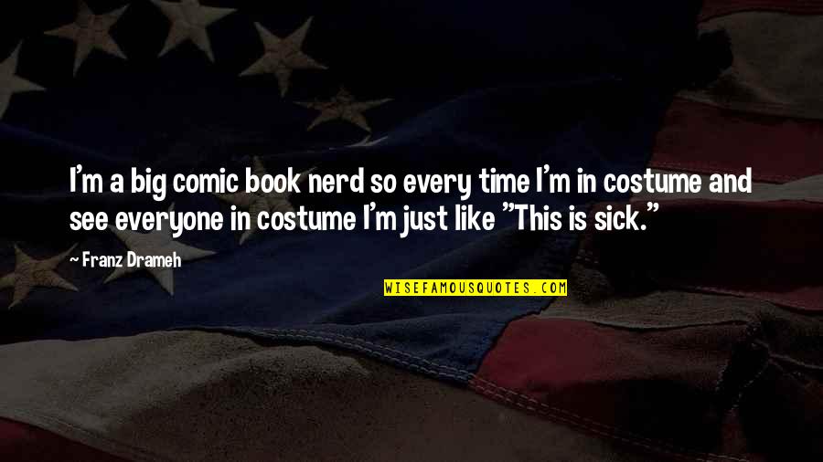 Big Sick Quotes By Franz Drameh: I'm a big comic book nerd so every Big Sick Quotes By Franz Drameh: I'm a big comic book nerd so every