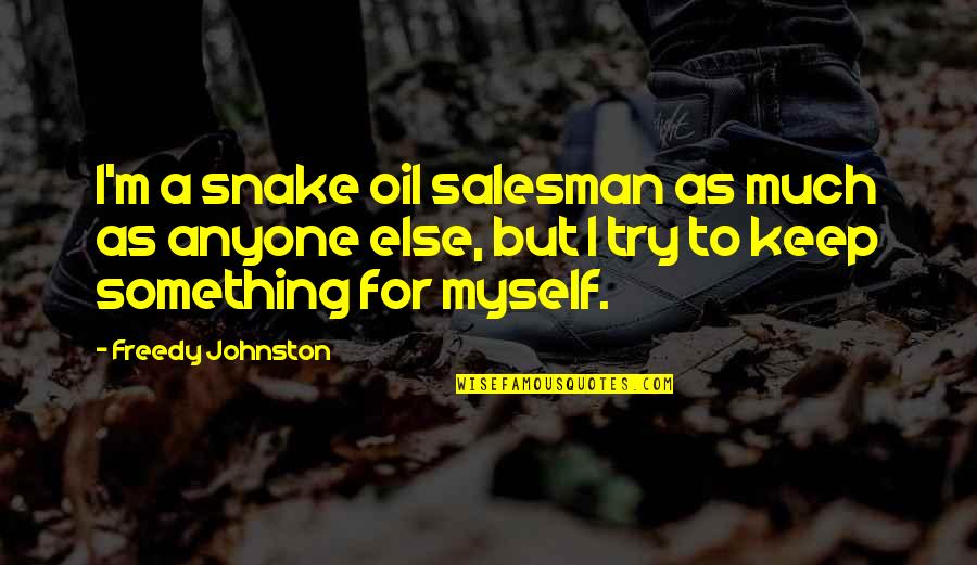 Big Sick Quotes By Freedy Johnston: I'm a snake oil salesman as much as Big Sick Quotes By Freedy Johnston: I'm a snake oil salesman as much as