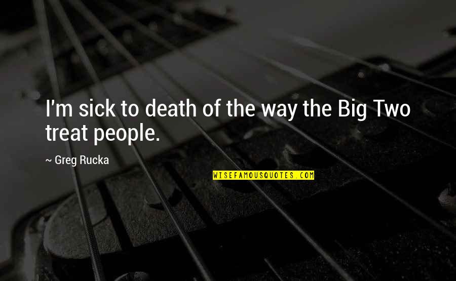 Big Sick Quotes By Greg Rucka: I'm sick to death of the way the
