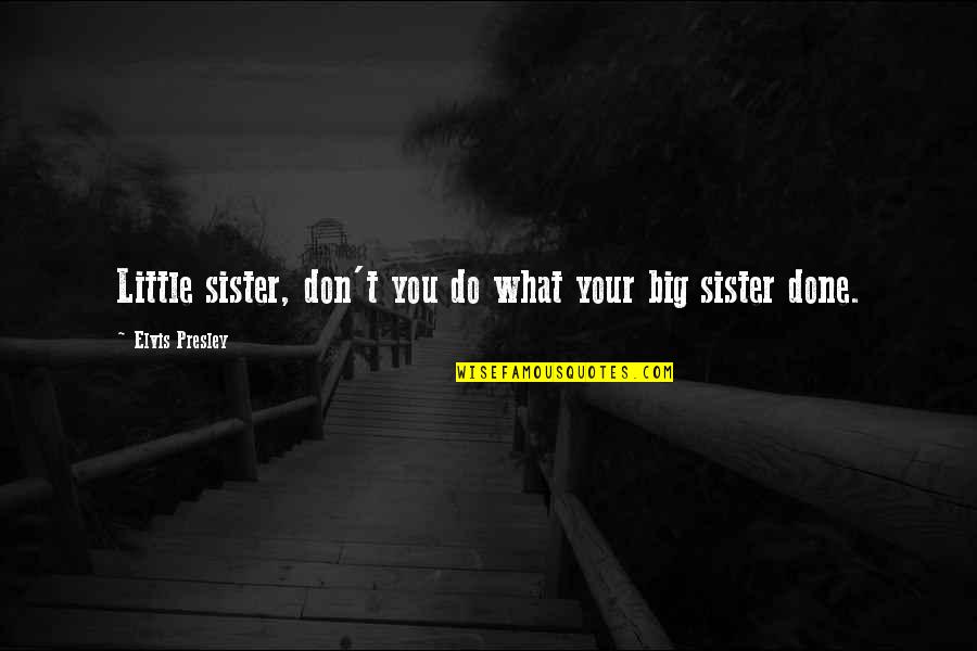 Big Sister/friend Quotes By Elvis Presley: Little sister, don't you do what your big