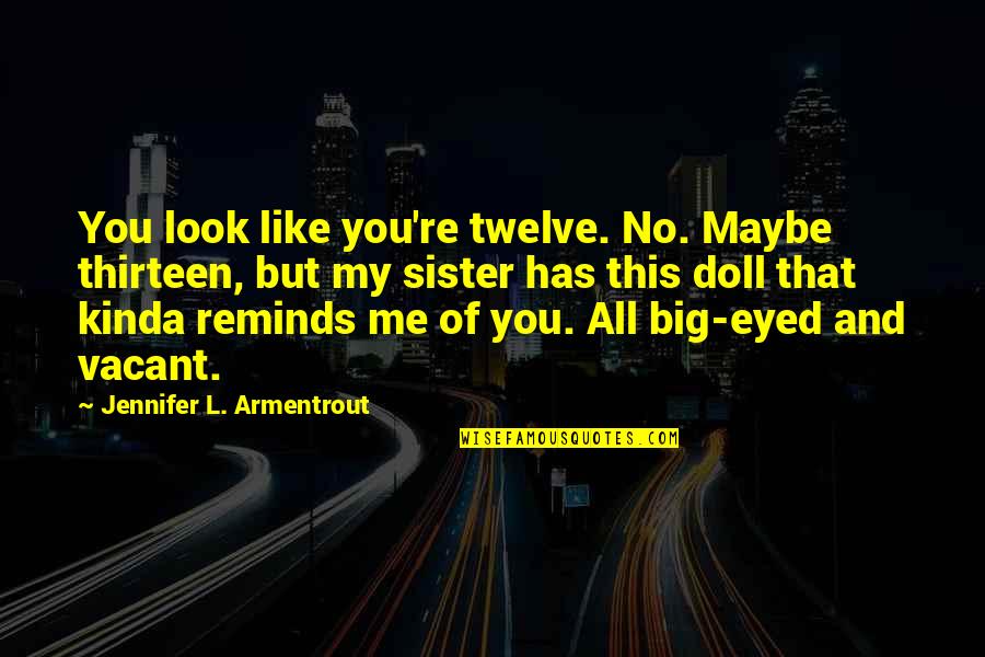 Big Sister/friend Quotes By Jennifer L. Armentrout: You look like you're twelve. No. Maybe thirteen,