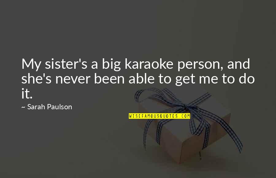 Big Sister/friend Quotes By Sarah Paulson: My sister's a big karaoke person, and she's