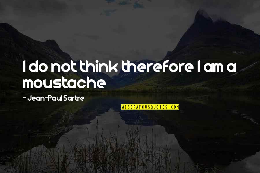 Big Sisters And Little Brothers Quotes By Jean-Paul Sartre: I do not think therefore I am a