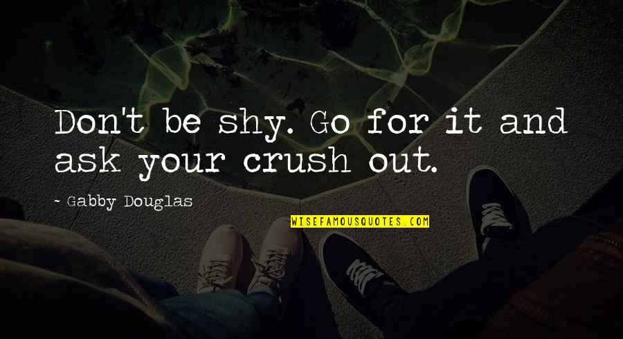 Big Sisters And Little Sisters Quotes By Gabby Douglas: Don't be shy. Go for it and ask Big Sisters And Little Sisters Quotes By Gabby Douglas: Don't be shy. Go for it and ask