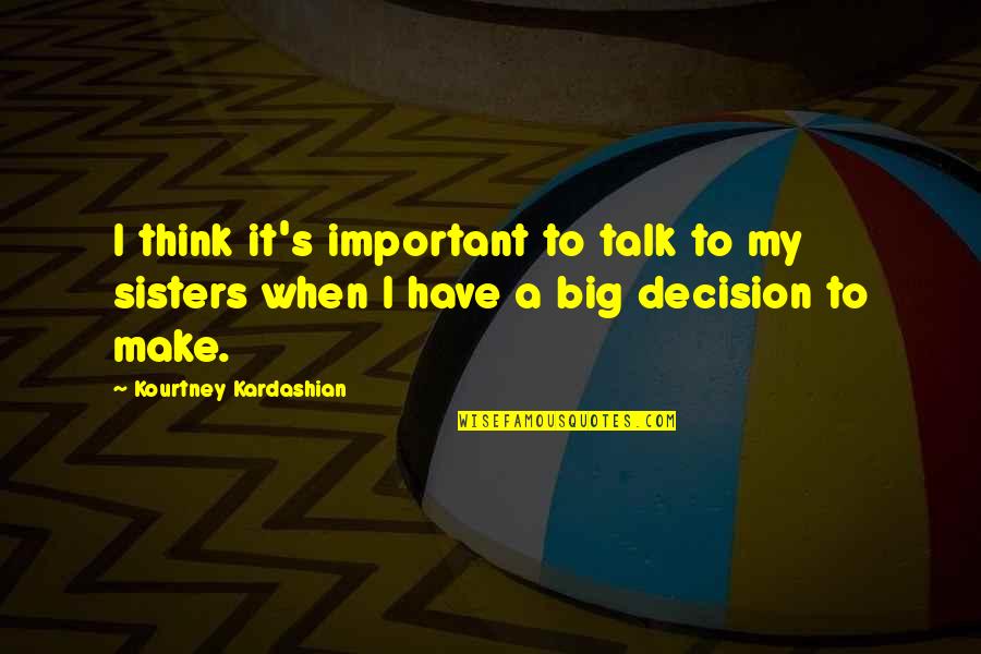 Big Sisters Quotes By Kourtney Kardashian: I think it's important to talk to my