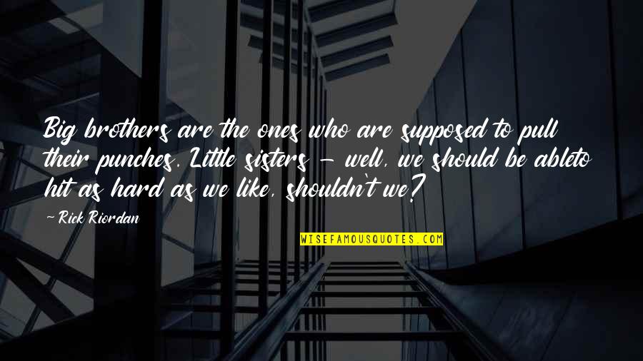 Big Sisters Quotes By Rick Riordan: Big brothers are the ones who are supposed