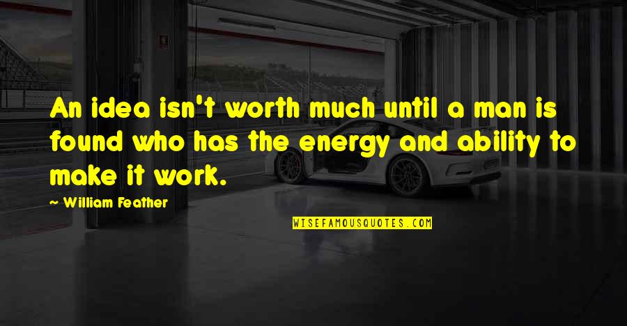 Big Size Love Quotes By William Feather: An idea isn't worth much until a man