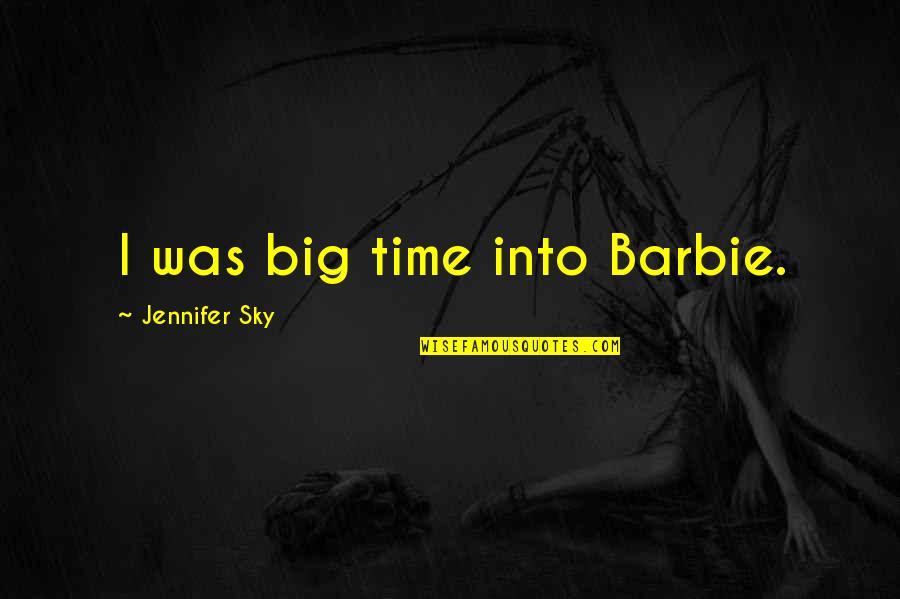 Big Sky Quotes By Jennifer Sky: I was big time into Barbie. Big Sky Quotes By Jennifer Sky: I was big time into Barbie.