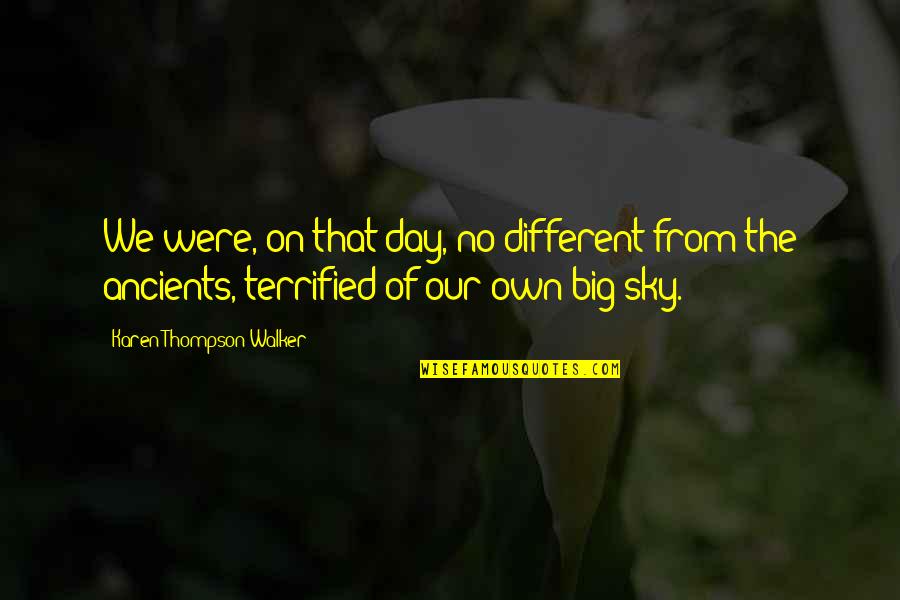 Big Sky Quotes By Karen Thompson Walker: We were, on that day, no different from Big Sky Quotes By Karen Thompson Walker: We were, on that day, no different from