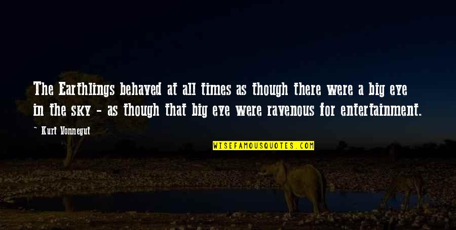 Big Sky Quotes By Kurt Vonnegut: The Earthlings behaved at all times as though Big Sky Quotes By Kurt Vonnegut: The Earthlings behaved at all times as though