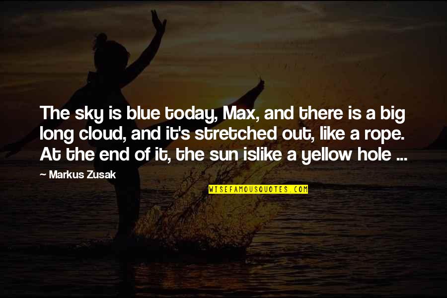 Big Sky Quotes By Markus Zusak: The sky is blue today, Max, and there