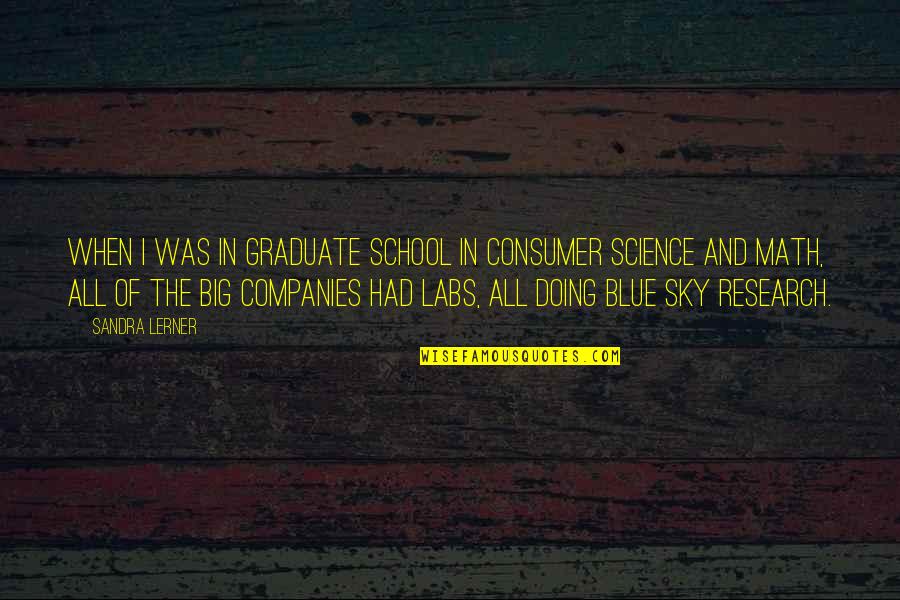 Big Sky Quotes By Sandra Lerner: When I was in graduate school in consumer Big Sky Quotes By Sandra Lerner: When I was in graduate school in consumer