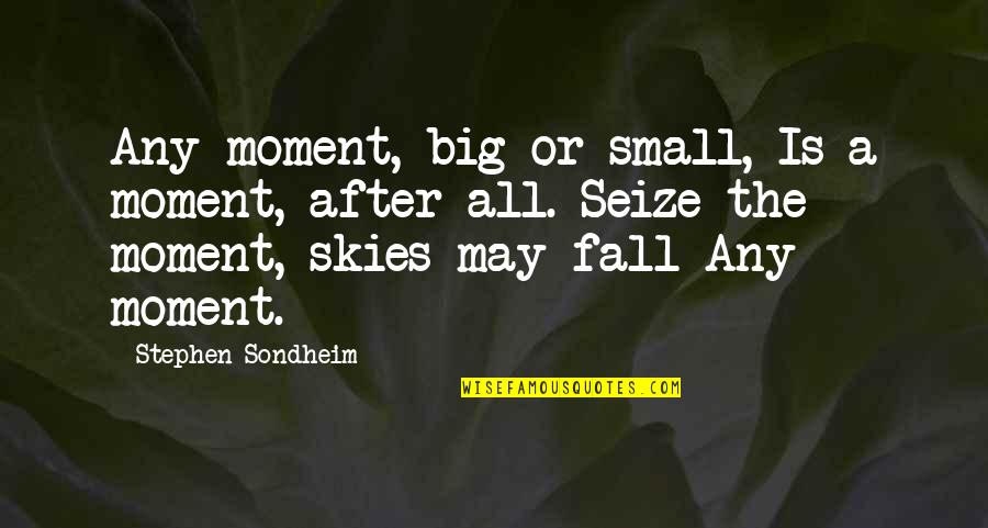 Big Sky Quotes By Stephen Sondheim: Any moment, big or small, Is a moment,