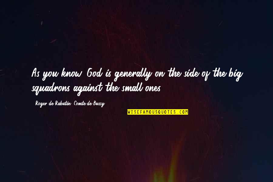 Big Small Quotes By Roger De Rabutin, Comte De Bussy: As you know, God is generally on the Big Small Quotes By Roger De Rabutin, Comte De Bussy: As you know, God is generally on the