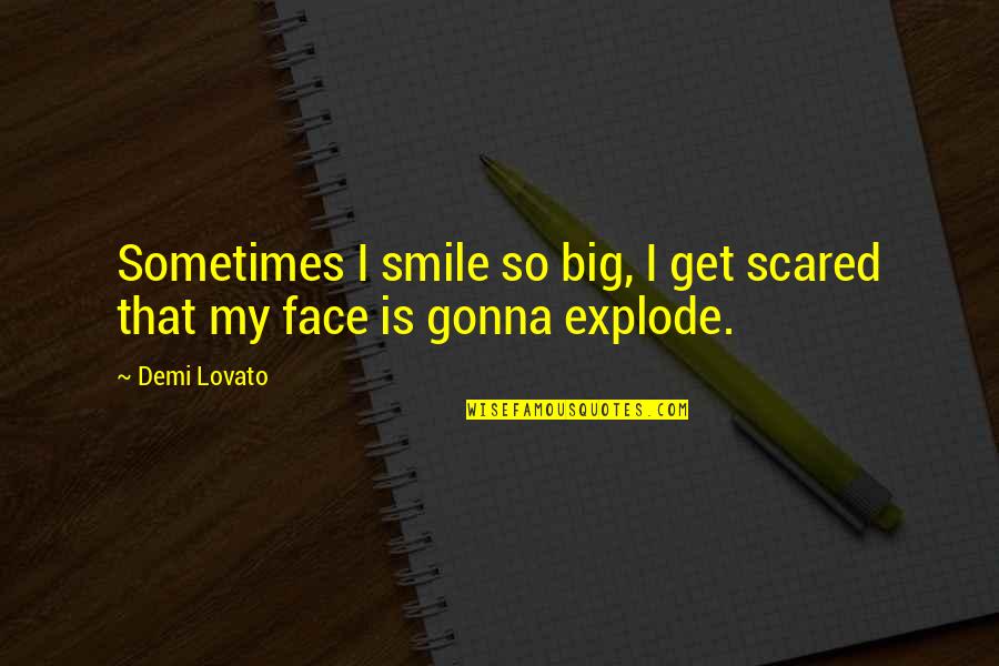 Big Smile Face Quotes By Demi Lovato: Sometimes I smile so big, I get scared