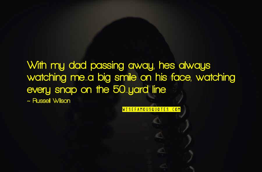 Big Smile Face Quotes By Russell Wilson: With my dad passing away, he's always watching