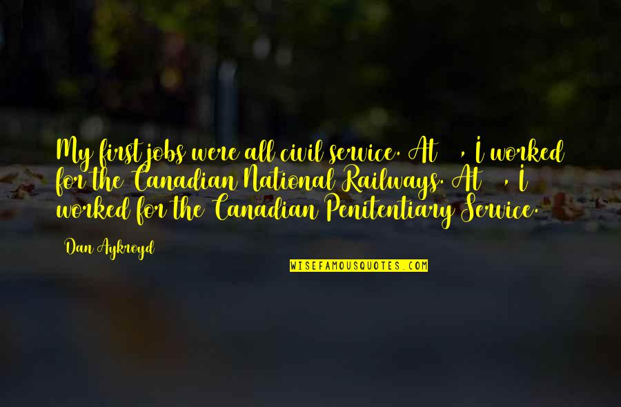 Big Smile Funny Quotes By Dan Aykroyd: My first jobs were all civil service. At Big Smile Funny Quotes By Dan Aykroyd: My first jobs were all civil service. At