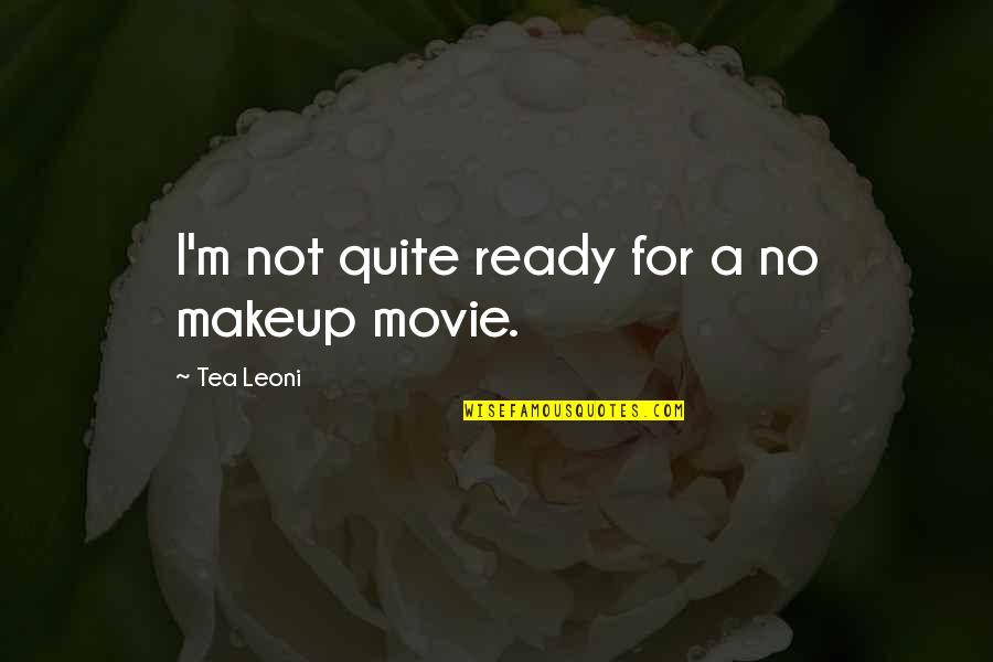 Big Smile Funny Quotes By Tea Leoni: I'm not quite ready for a no makeup Big Smile Funny Quotes By Tea Leoni: I'm not quite ready for a no makeup