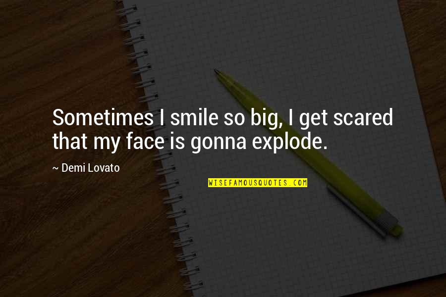 Big Smile My Face Quotes By Demi Lovato: Sometimes I smile so big, I get scared