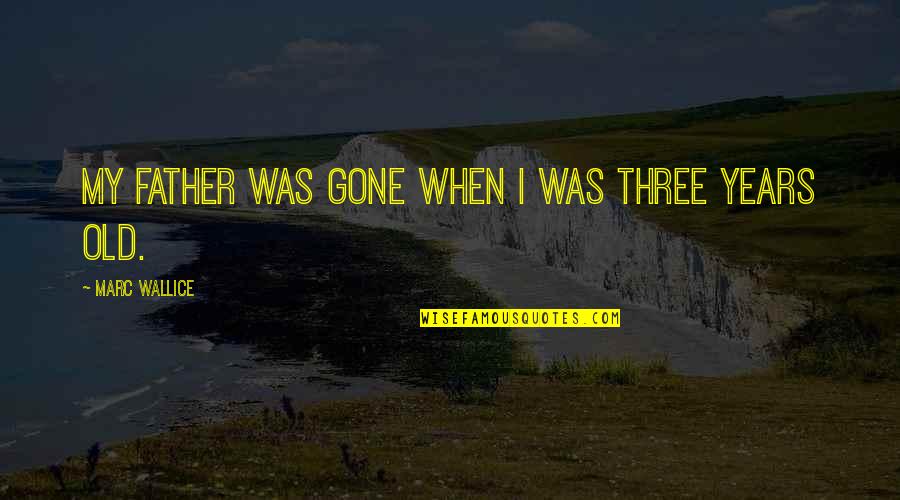 Big Smile My Face Quotes By Marc Wallice: My father was gone when I was three Big Smile My Face Quotes By Marc Wallice: My father was gone when I was three