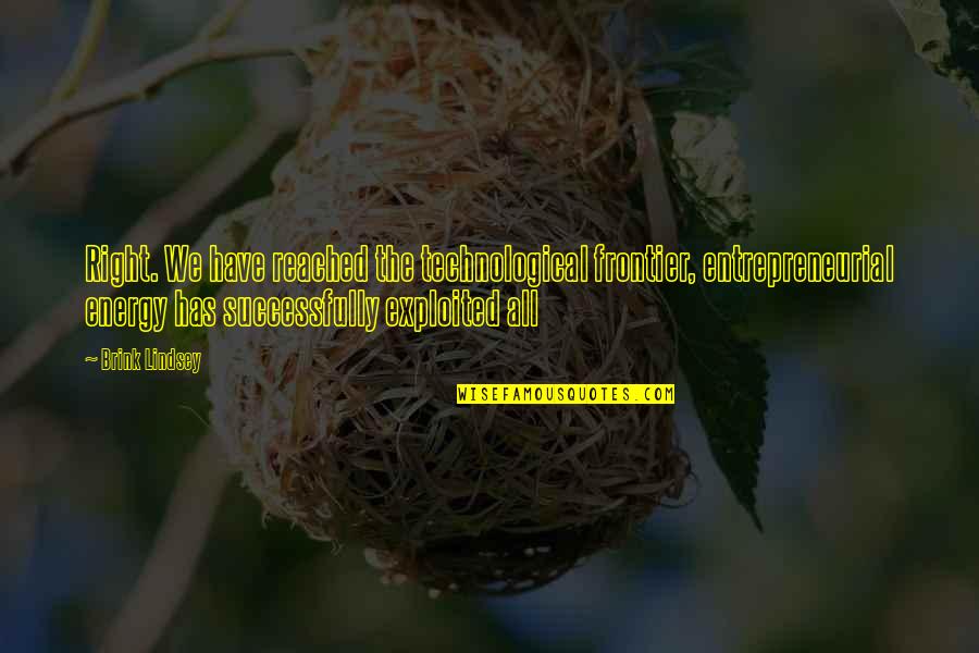 Big Smile Quote Quotes By Brink Lindsey: Right. We have reached the technological frontier, entrepreneurial Big Smile Quote Quotes By Brink Lindsey: Right. We have reached the technological frontier, entrepreneurial