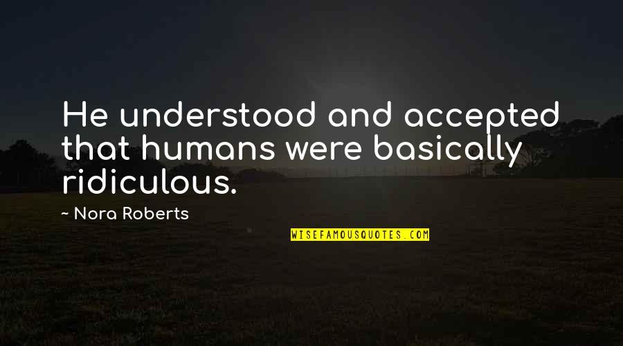 Big Smile Quote Quotes By Nora Roberts: He understood and accepted that humans were basically