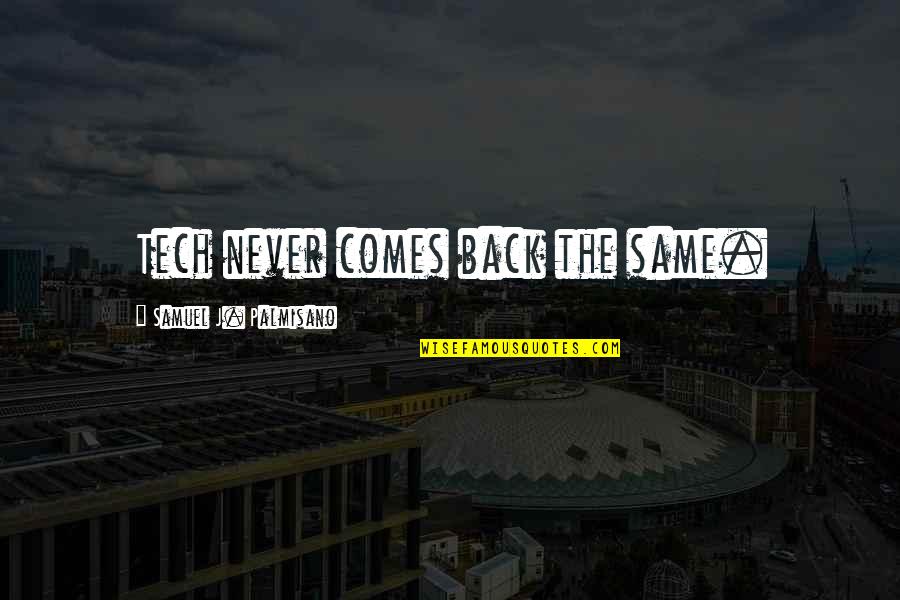 Big Smile Quote Quotes By Samuel J. Palmisano: Tech never comes back the same. Big Smile Quote Quotes By Samuel J. Palmisano: Tech never comes back the same.
