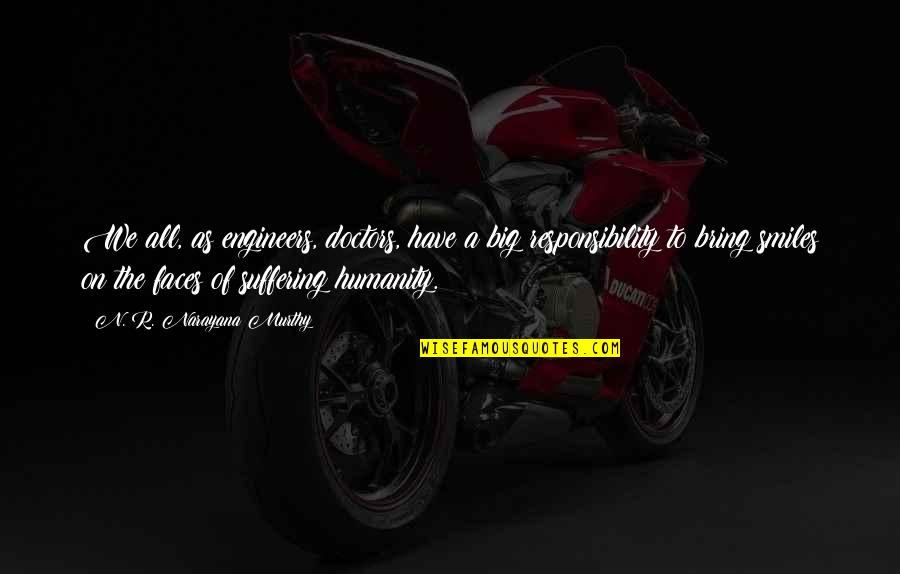 Big Smiles Quotes By N. R. Narayana Murthy: We all, as engineers, doctors, have a big Big Smiles Quotes By N. R. Narayana Murthy: We all, as engineers, doctors, have a big