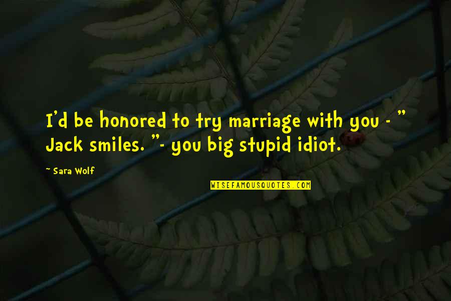Big Smiles Quotes By Sara Wolf: I'd be honored to try marriage with you