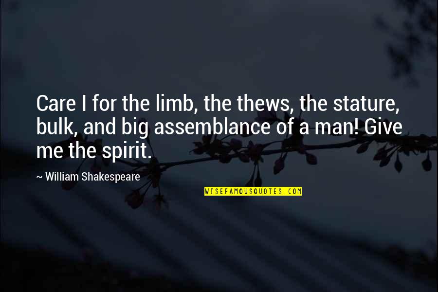 Big Soul Quotes By William Shakespeare: Care I for the limb, the thews, the Big Soul Quotes By William Shakespeare: Care I for the limb, the thews, the
