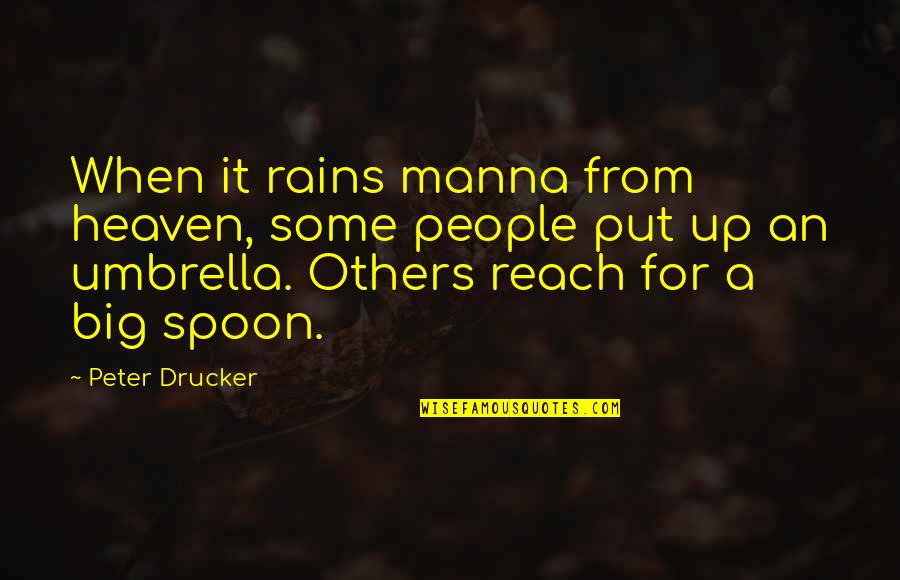 Big Spoon Quotes By Peter Drucker: When it rains manna from heaven, some people