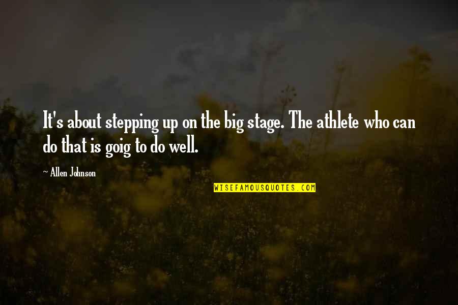 Big Stage Quotes By Allen Johnson: It's about stepping up on the big stage. Big Stage Quotes By Allen Johnson: It's about stepping up on the big stage.