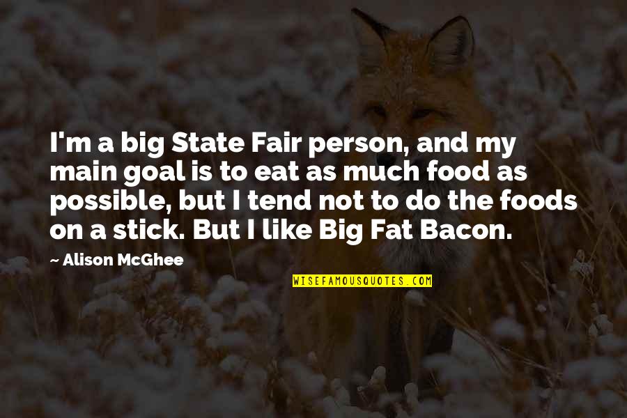 Big Stick Quotes By Alison McGhee: I'm a big State Fair person, and my