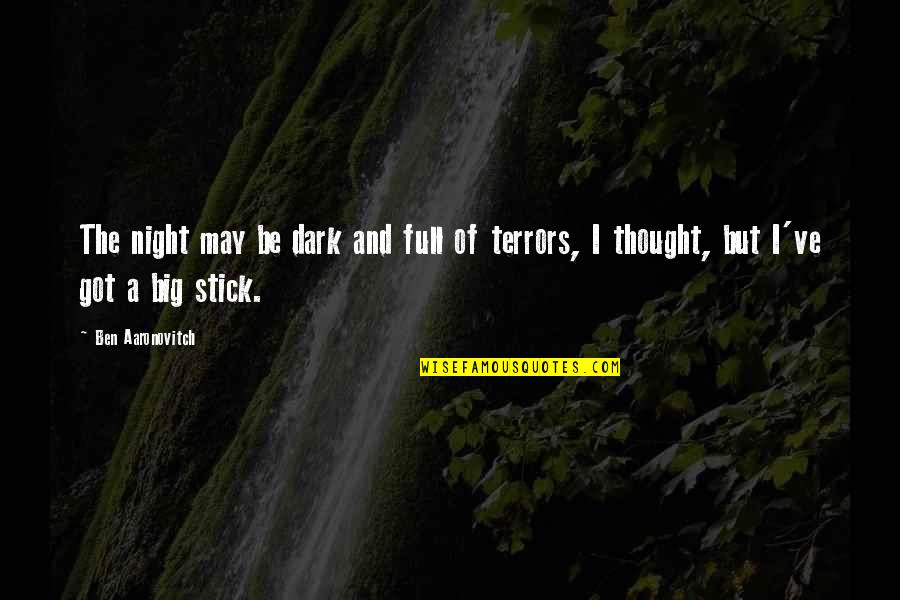 Big Stick Quotes By Ben Aaronovitch: The night may be dark and full of