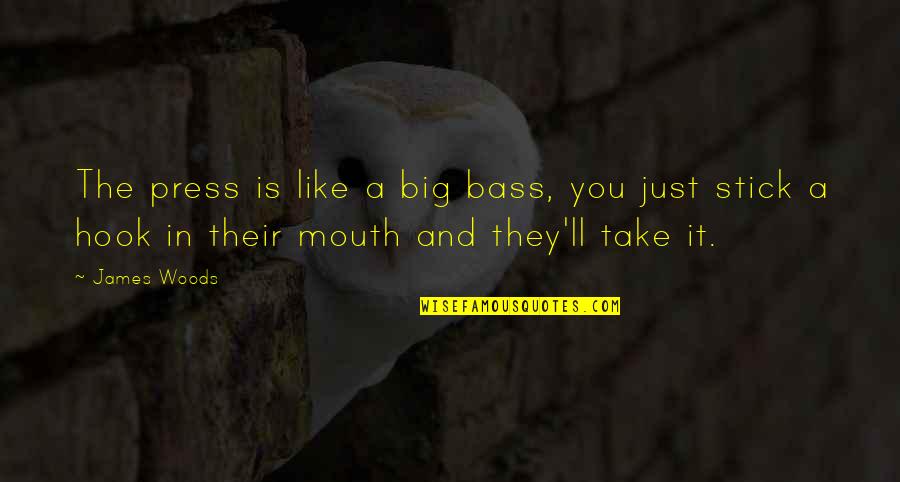 Big Stick Quotes By James Woods: The press is like a big bass, you