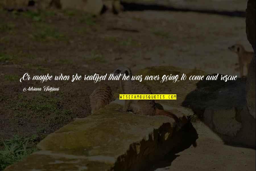 Big Stone Gap Series Quotes By Adriana Trigiani: Or maybe when she realized that he was Big Stone Gap Series Quotes By Adriana Trigiani: Or maybe when she realized that he was