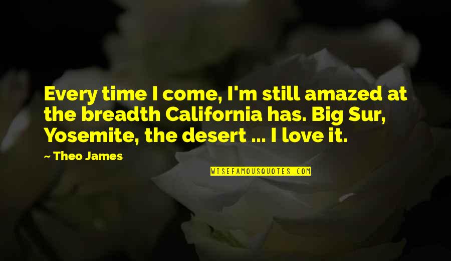 Big Sur Love Quotes By Theo James: Every time I come, I'm still amazed at