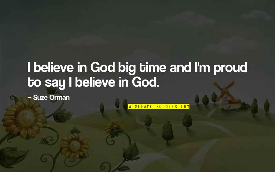 Big Suze Quotes By Suze Orman: I believe in God big time and I'm