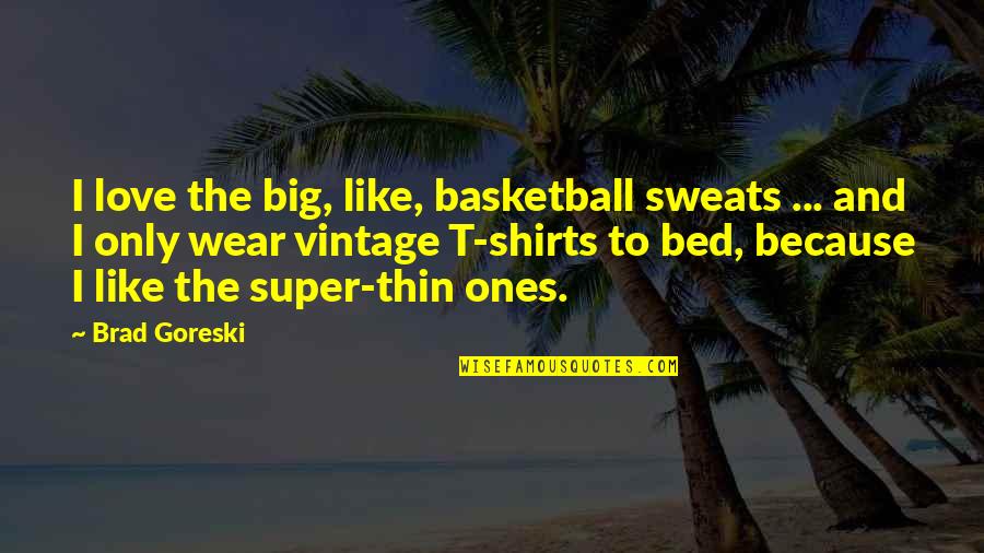 Big T Shirts Quotes By Brad Goreski: I love the big, like, basketball sweats ...