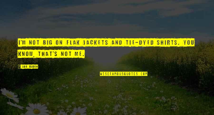 Big T Shirts Quotes By Joe Biden: I'm not big on flak jackets and tie-dyed