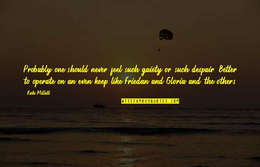 Big Thanks To Everyone Quotes By Kate Millett: Probably one should never feel such gaiety or Big Thanks To Everyone Quotes By Kate Millett: Probably one should never feel such gaiety or