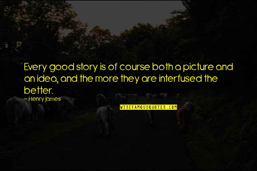 Big Thanks To God Quotes By Henry James: Every good story is of course both a