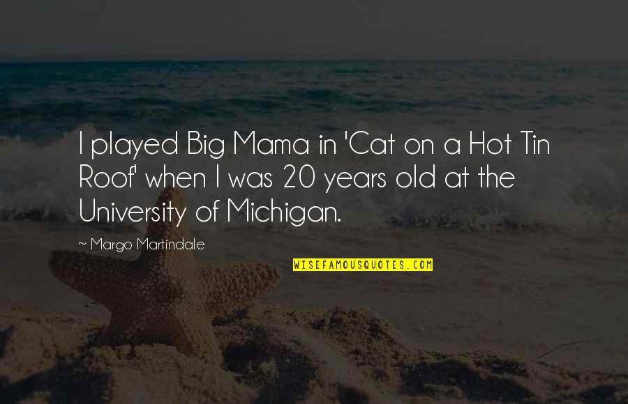 Big The Cat Quotes By Margo Martindale: I played Big Mama in 'Cat on a Big The Cat Quotes By Margo Martindale: I played Big Mama in 'Cat on a