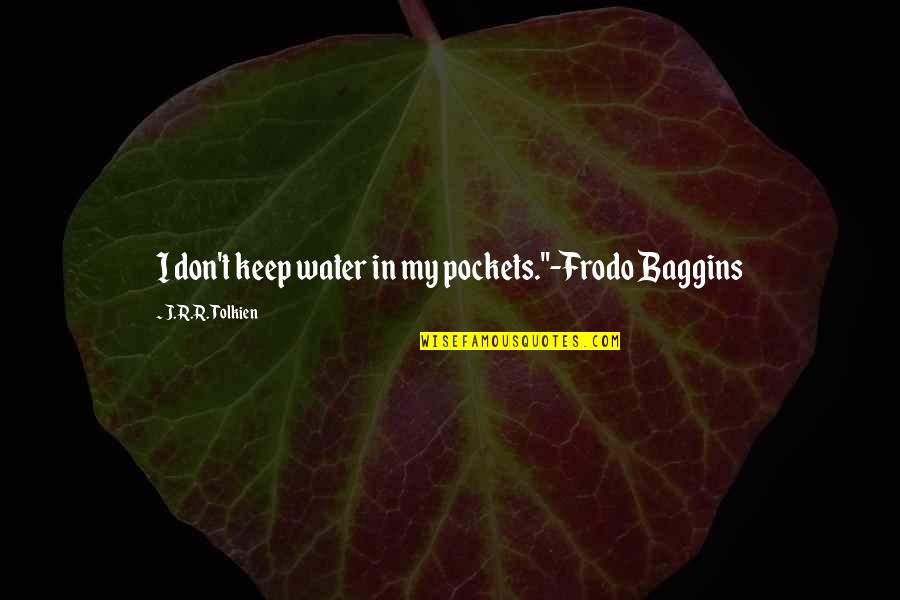 Big Things Coming In Small Packages Quotes By J.R.R. Tolkien: I don't keep water in my pockets."-Frodo Baggins