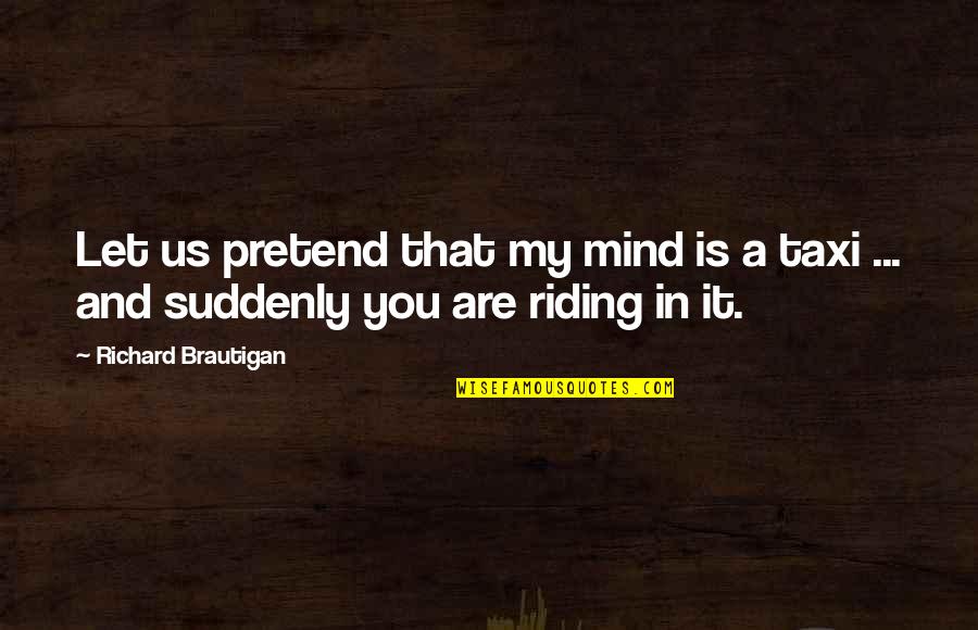 Big Things In Small Packages Quotes By Richard Brautigan: Let us pretend that my mind is a Big Things In Small Packages Quotes By Richard Brautigan: Let us pretend that my mind is a