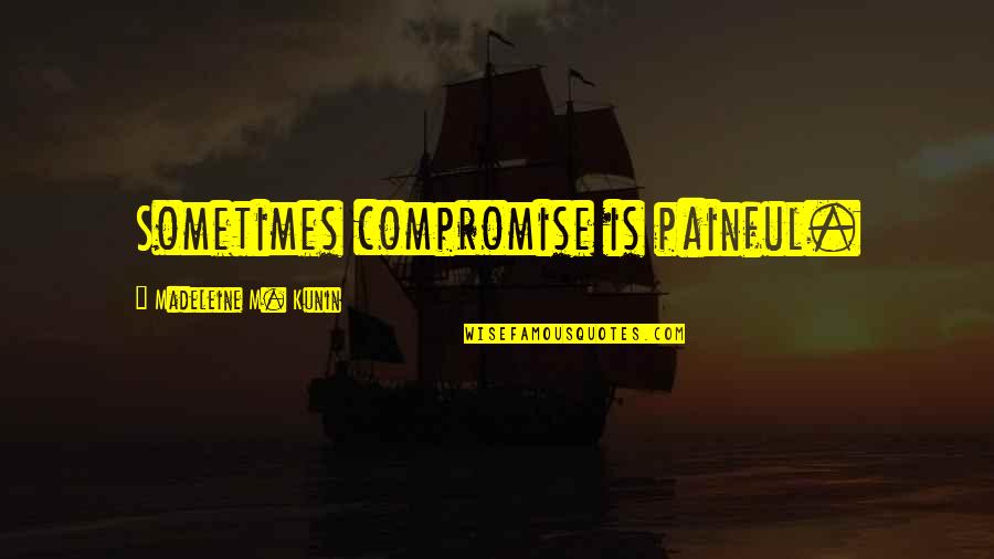 Big Things Poppin Slogan Quotes By Madeleine M. Kunin: Sometimes compromise is painful.